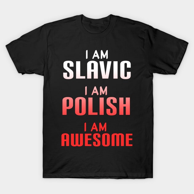 I am slavic, I am Polish, I am awesome T-Shirt by Slavstuff